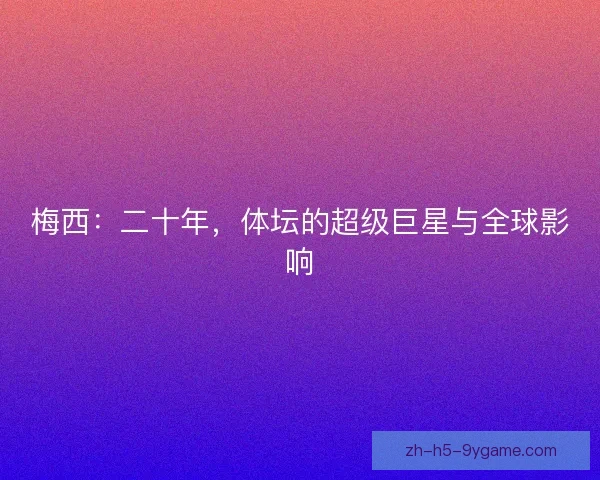 梅西：二十年，体坛的超级巨星与全球影响